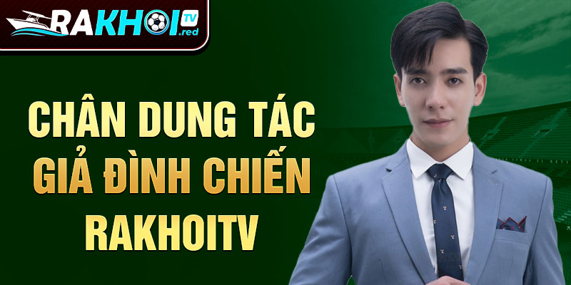 Chân dung tác giả Đình Chiến rakhoitv