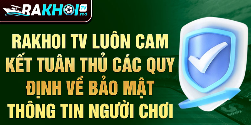 Rakhoitv luôn cam kết tuân thủ các quy định về bảo mật thông tin người chơi