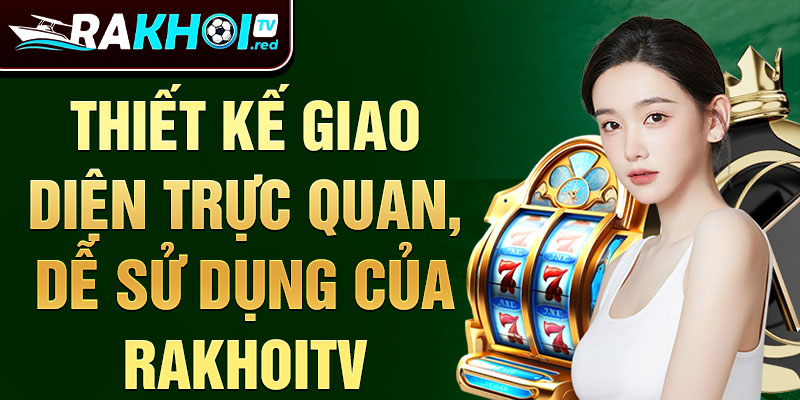 Thiết kế giao diện trực quan, dễ sử dụng của rakhoitv