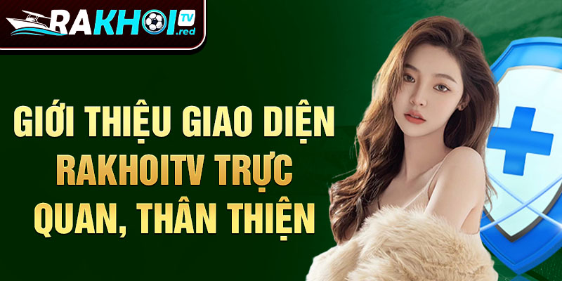 Giới thiệu giao diện rakhoitv trực quan, thân thiện