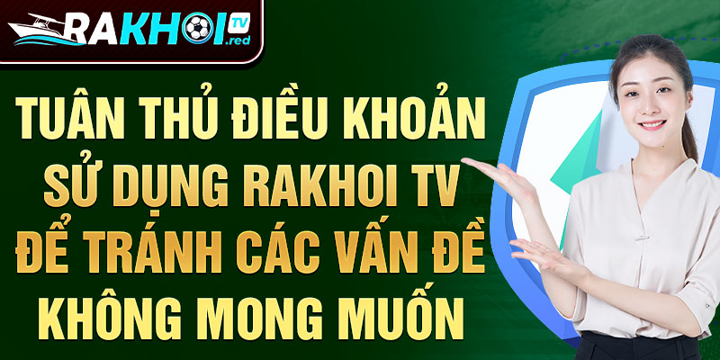 Tuân thủ Điều khoản sử dụng rakhoi tv để tránh các vấn đề không mong muốn