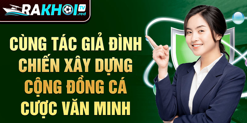 Cùng tác giả rakhoitv Đình Chiến xây dựng cộng đồng cá cược văn minh