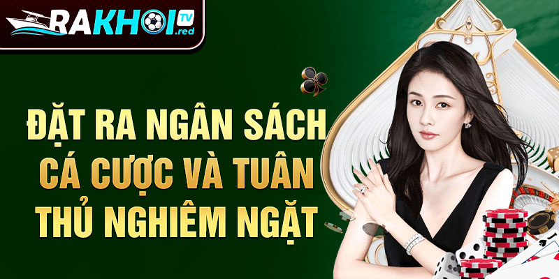 Đặt ra ngân sách cá cược và tuân thủ nghiêm ngặt