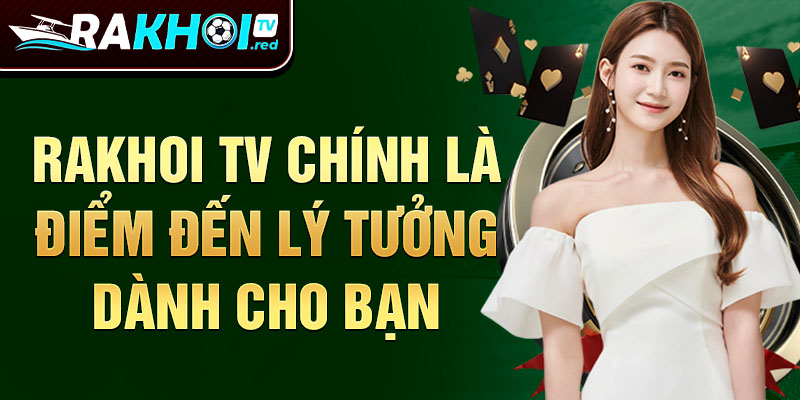 Rakhoi TV chính là điểm đến lý tưởng dành cho bạn