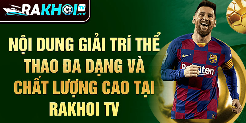 Nội dung giải trí thể thao đa dạng và chất lượng cao tại Rakhoi TV